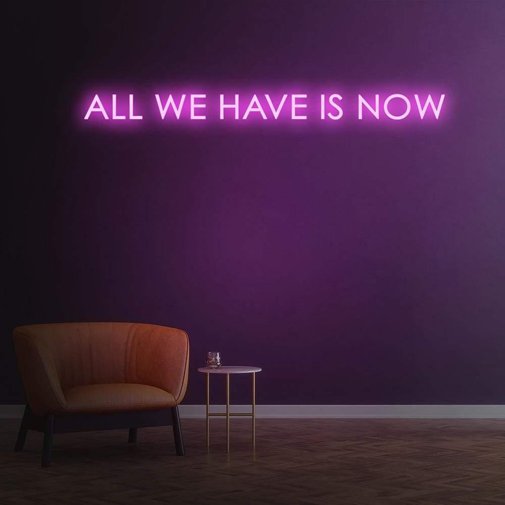 All We Have Is Now Neon Sign - Neon Fever