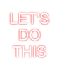 Custom Neon: LET'S
DO
THIS - Neon Fever