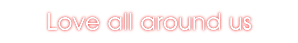 Custom Neon: Love all arou...