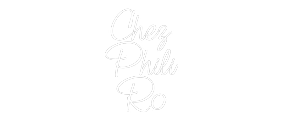 Custom Neon: Chez
Phili
Ro